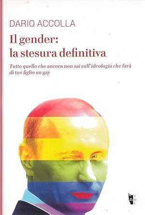 Il gender: la stesura definitiva. Tutto quello che ancora non sai sull'ideologia che farà di tuo ...