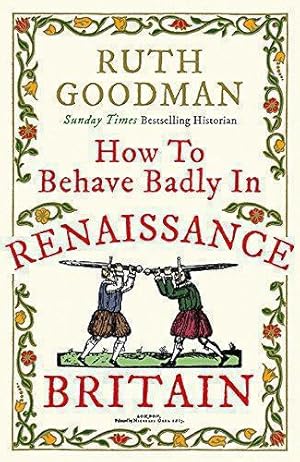 Immagine del venditore per How to Behave Badly in Renaissance Britain venduto da WeBuyBooks