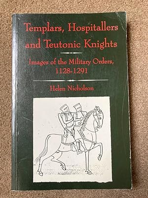 Templars, Hospitallers and Teutonic Knights: Images of the Military Orders, 1128-1291
