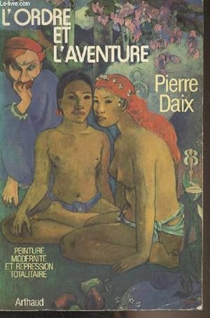 Image du vendeur pour L'ordre et l'aventure - Peinture, modernit et repression totalitaire mis en vente par Le-Livre