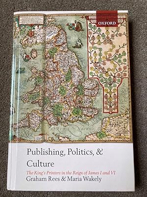 Publishing, Politics, and Culture: The King's Printers in the Reign of James I and VI