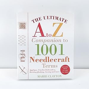 Image du vendeur pour The Ultimate A to Z Companion to 1,001 Needlecraft Terms: Applique, Crochet, Embroidery, Knitting, Quilting, Sewing and More mis en vente par Cat On The Shelf