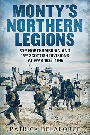 Bild des Verkufers fr Monty's Northern Legions: 50th Tyne Tees and 15th Scottish Divisions at War 1939-1945 zum Verkauf von WeBuyBooks
