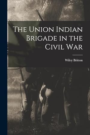 Bild des Verkufers fr The Union Indian Brigade in the Civil War zum Verkauf von moluna