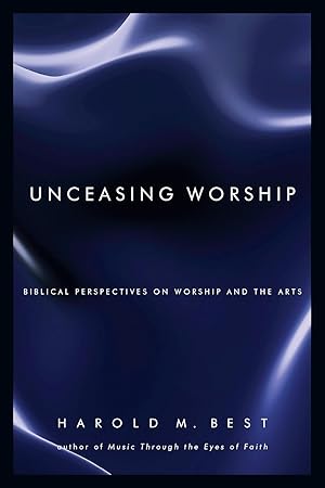 Image du vendeur pour Unceasing Worship: Biblical Perspectives on Worship and the Arts mis en vente par Ozark Book Peddler