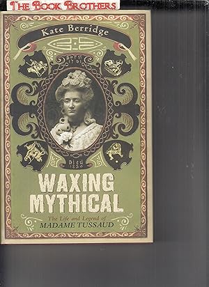 Seller image for Waxing Mythical: The Life and Legend of Madame Tussaud for sale by THE BOOK BROTHERS