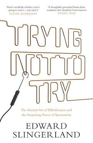 Image du vendeur pour Trying Not to Try: The Ancient Art of Effortlessness and the Surprising Power of Spontaneity mis en vente par WeBuyBooks