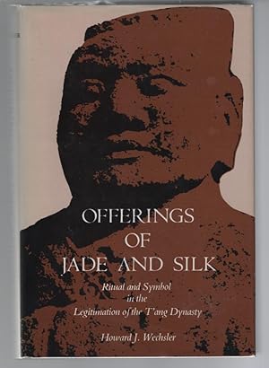 Offerings of Jade and Silk: Ritual and Symbol in the Legitimation of the T'ang Dynasty