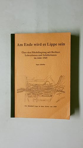 Image du vendeur pour AM ENDE WIRD ES LIPPE SEIN. ber den Flchtlingszug mit Berliner Lehrerinnen und Schlerinnen im Jahr 1945 mis en vente par Butterfly Books GmbH & Co. KG