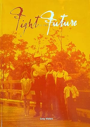 Fight To The Future: A Story of a Group of pioneers and their families, who struggled to establis...