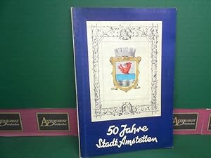 50 Jahre Stadt Amstetten - Jubiläums-Festschrift zur Feier der 50.Wiederkehr der Stadterhebung un...