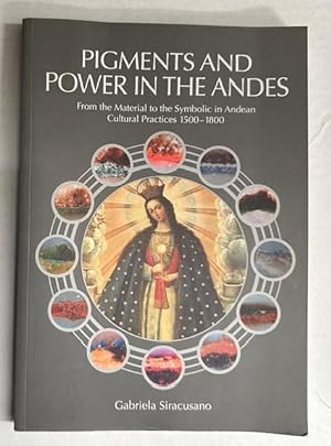 Bild des Verkufers fr PIGMENTS AND POWER IN THE ANDES From the material to the Symbolic in Andean Cultural Practices 1500-1800 zum Verkauf von Lost Horizon Bookstore