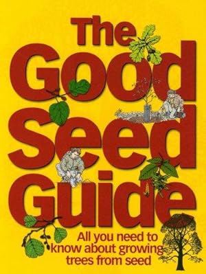 Seller image for The Good Seed Guide: All You Need to Know About Growing Trees from Seed for sale by WeBuyBooks