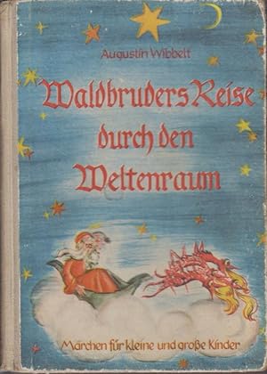 Waldbruders Reise durch den Weltenraum : Ein Märchenbuch Augustin Wibbelt. Mit 4 farb. Bildtaf. u...