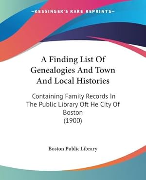 Immagine del venditore per A Finding List Of Genealogies And Town And Local Histories : Containing Family Records In The Public Library Oft He City Of Boston (1900) venduto da AHA-BUCH GmbH