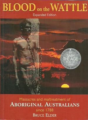 Blood on the Wattle: Massacres and Maltreatment of Aboriginal Australians since 1788. Expanded Ed...