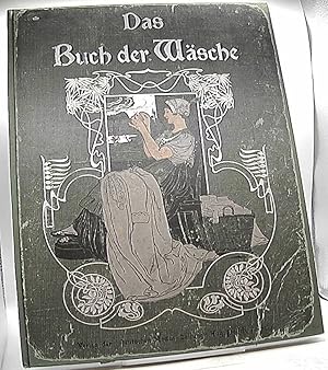 Das Buch der Wäsche. Ein Leitfaden zur zeit- und fachgemäßen Herstellung von Haus-, Bett- und Lei...