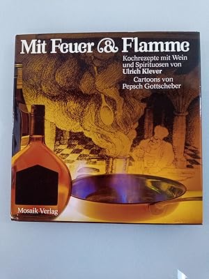 Mit Feuer & [und] Flamme : Kochrezepte mit Wein u. Spirituosen Ulrich Klever. Cartoons von Pepsch...
