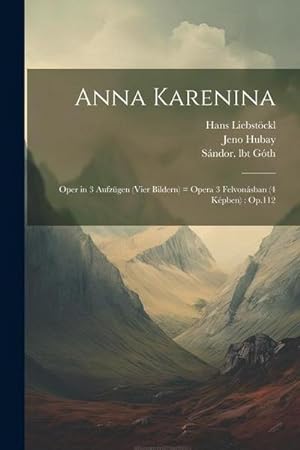 Bild des Verkufers fr Anna Karenina: Oper in 3 Aufzgen (vier Bildern) = opera 3 felvonsban (4 kpben): Op.112 zum Verkauf von AHA-BUCH GmbH