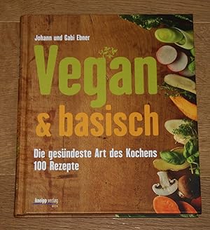 Vegan & basisch. Die gesündeste Art des Kochens. 100 Rezepte.