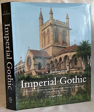 Imperial Gothic. Religious Architecture and High Anglican Culture in the British Empire c.1840-1870.