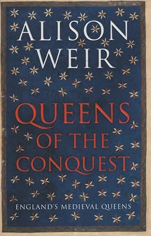 QUEENS OF THE CONQUEST: ENGLAND'S MEDIEVAL QUEENS 1066-1167