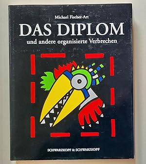 Das Diplom und andere organisierte Verbrechen : Eine bildkünstlerische Einführung in den marktwir...