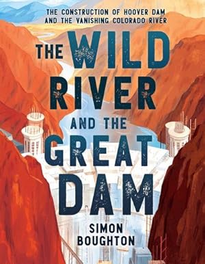 Bild des Verkufers fr The Wild River and the Great Dam : The Construction of Hoover Dam and the Vanishing Colorado River zum Verkauf von AHA-BUCH GmbH