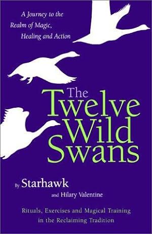 Seller image for Twelve Wild Swans: A Journey to the Realm of Magic, Healing, and Action : Rituals, Exercises, and Magical Training in the Recaliming Tradition for sale by WeBuyBooks