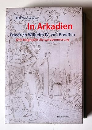 Bild des Verkufers fr In Arkadien: Friedrich Wilhelm IV. von Preuen. Eine biographische Landvermessung. Lukas Verlag, Berlin, 2013. zum Verkauf von Graphikantiquariat Martin Koenitz