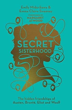 Seller image for A Secret Sisterhood: The Hidden Friendships of Austen, Brontë, Eliot and Woolf for sale by WeBuyBooks