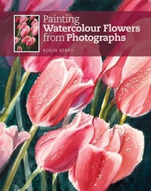 Seller image for Painting Watercolour Flowers from Photographs for sale by WeBuyBooks