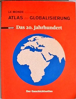 Atlas der Globalisierung spezial: Das 20. Jahrhundert. Der Geschichtsatlas. das 20. Jahrhundert ;...