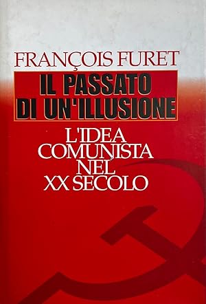 IL PASSATO DI UN'ILLUSIONE. L'IDEA COMUNISTA NEL XX SECOLO