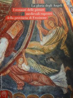 La gloria degli ANGELI. I restauri delle pitture medievali rupestri della provincia di Frosinone ...