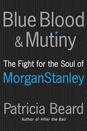 Seller image for Blue Blood and Mutiny: The Fight for the Soul of Morgan Stanley for sale by WeBuyBooks