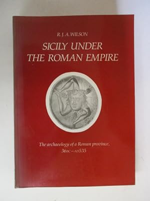 Sicily Under the Roman Empire: The Archaeology of a Roman Province 36 BC-AD 535 (Classical Studie...