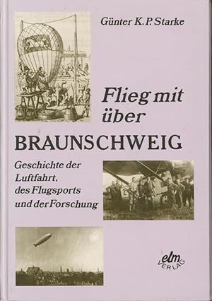 Seller image for Flieg mit ber Braunschweig: Geschichte der Luftfahrt, des Flugsports und der Forschung for sale by Antiquariat Kastanienhof