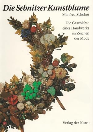 Image du vendeur pour Die Sebnitzer Kunstblume;Die Geschichte eines Handwerks im Zeichen der Mode mis en vente par Antiquariat Kastanienhof