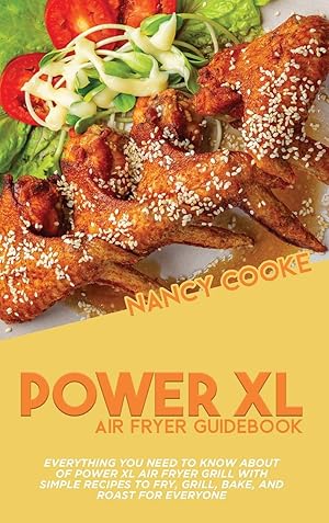 Seller image for Power XL Air Fryer Guidebook: Everything You Need To Know About Of Power XL Air Fryer Grill With Simple Recipes To Fry, Grill, Bake, And Roast For Everyone for sale by Redux Books