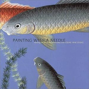 Immagine del venditore per Painting with a Needle: Learning the Art of Silk Embroidery with Young Yang Chung venduto da WeBuyBooks