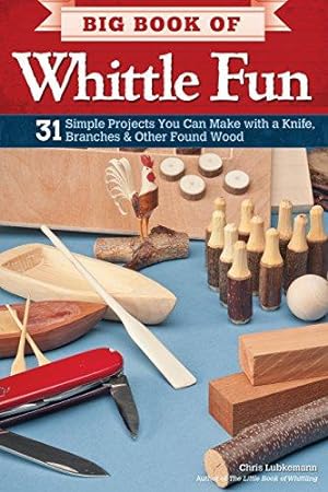 Bild des Verkufers fr Big Book of Whittle Fun: 31 Simple Projects You Can Make with a Knife, Branches & Other Found Wood (Fox Chapel Publishing) Detailed Instructions & Photos for Practical & Whimsical Whittling Projects zum Verkauf von WeBuyBooks
