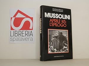 Bild des Verkufers fr Mussolini. Aprile '45: l'epilogo zum Verkauf von Libreria Spalavera
