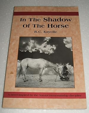 In the Shadow of the Horse: a Novel Inspired By the Natural Horsemanship Discipline // The Photos...