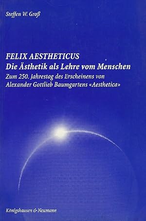 Bild des Verkufers fr Felix aestheticus Zum 250. Jahrestag des Erscheinens von Alexander Gottlieb Baumgartens "Aesthetica" = Die sthetik als Lehre vom Menschen zum Verkauf von Antiquariat Lcke, Einzelunternehmung