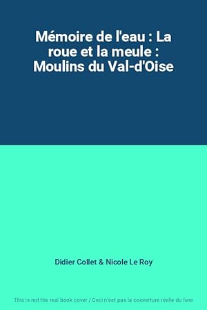 Image du vendeur pour Mmoire de l'eau : La roue et la meule : Moulins du Val-d'Oise mis en vente par Ammareal