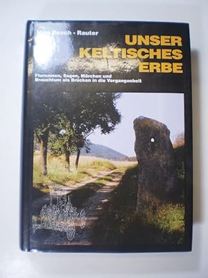 Unser keltisches Erbe. Flurnamen, Sagen, Märchen und Brauchtum als Brücken in die Vergangenheit