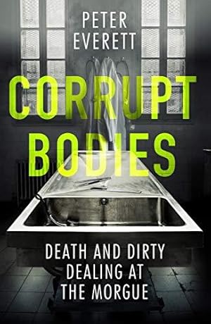 Imagen del vendedor de Corrupt Bodies: Death and Dirty Dealing at the Morgue: Shortlisted for CWA ALCS Dagger for Non-Fiction 2020 a la venta por WeBuyBooks