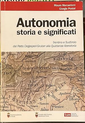 Autonomia. Storia e significati. Trentino e Sudtirolo dal Patto Degasperi-Gruber alla quietanza l...