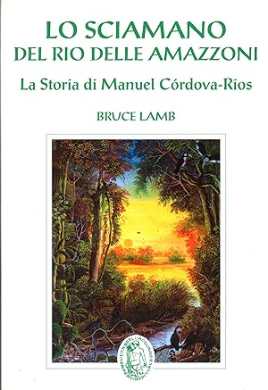 Seller image for Lo sciamano del Rio delle Amazzoni La storia di Manuel Cordova-Rios for sale by Di Mano in Mano Soc. Coop